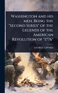 Washington and his men. Being the "second Series" of Legends American Revolution "1776"