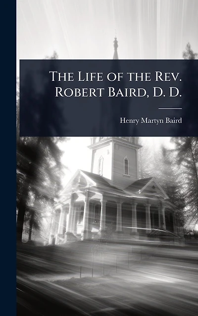 the Life of Rev. Robert Baird, D.