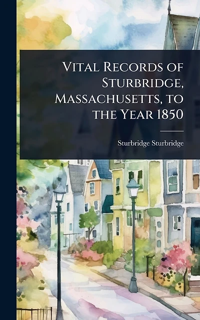 Vital Records of Sturbridge, Massachusetts, to the Year 1850