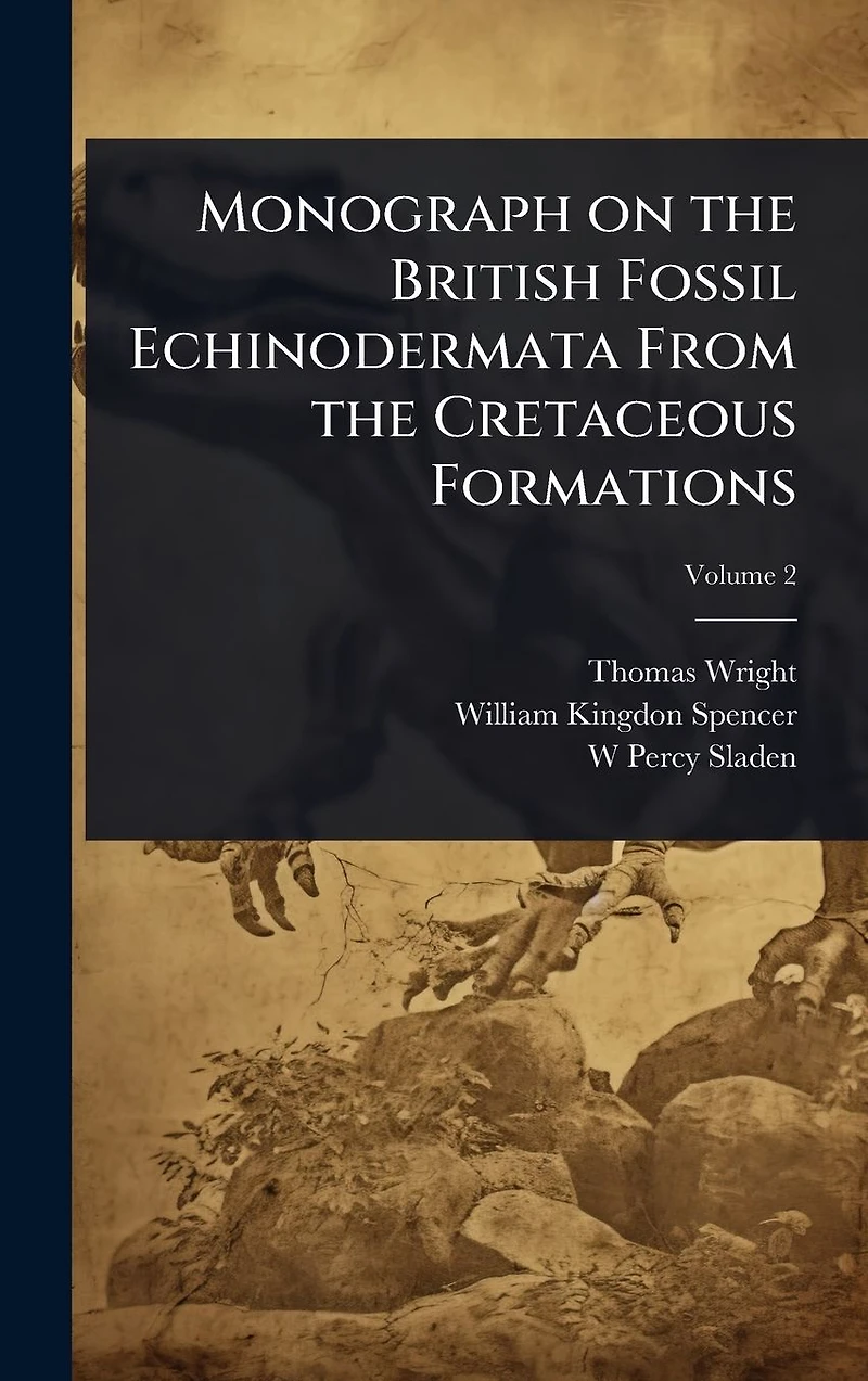 Monograph on the British Fossil Echinodermata From Cretaceous Formations