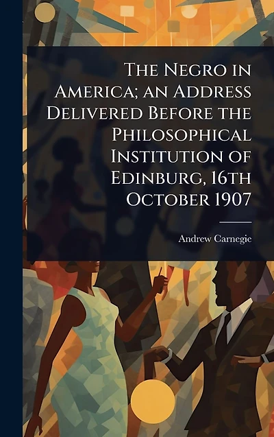 the Negro America; an Address Delivered Before Philosophical Institution of Edinburg, 16th October 1907