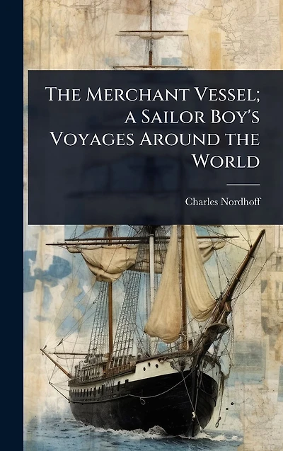 the Merchant Vessel; a Sailor Boy's Voyages Around World