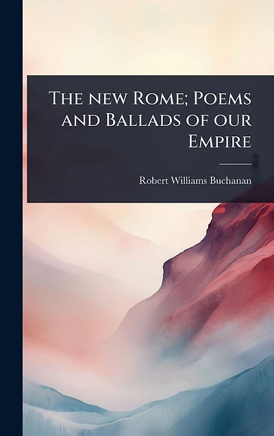 The new Rome; Poems and Ballads of our Empire