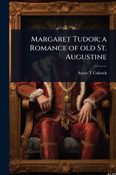 Margaret Tudor; a Romance of old St. Augustine