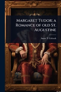 Margaret Tudor; a Romance of old St. Augustine