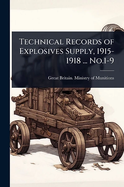 Technical Records of Explosives Supply, 1915-1918 ... No.1-9