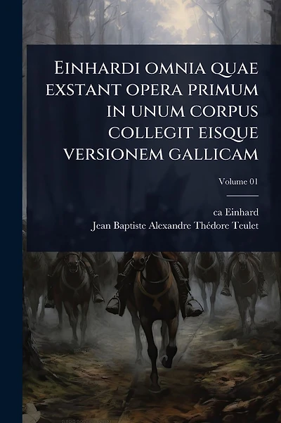 Einhardi omnia quae exstant opera primum in unum corpus collegit eisque versionem gallicam