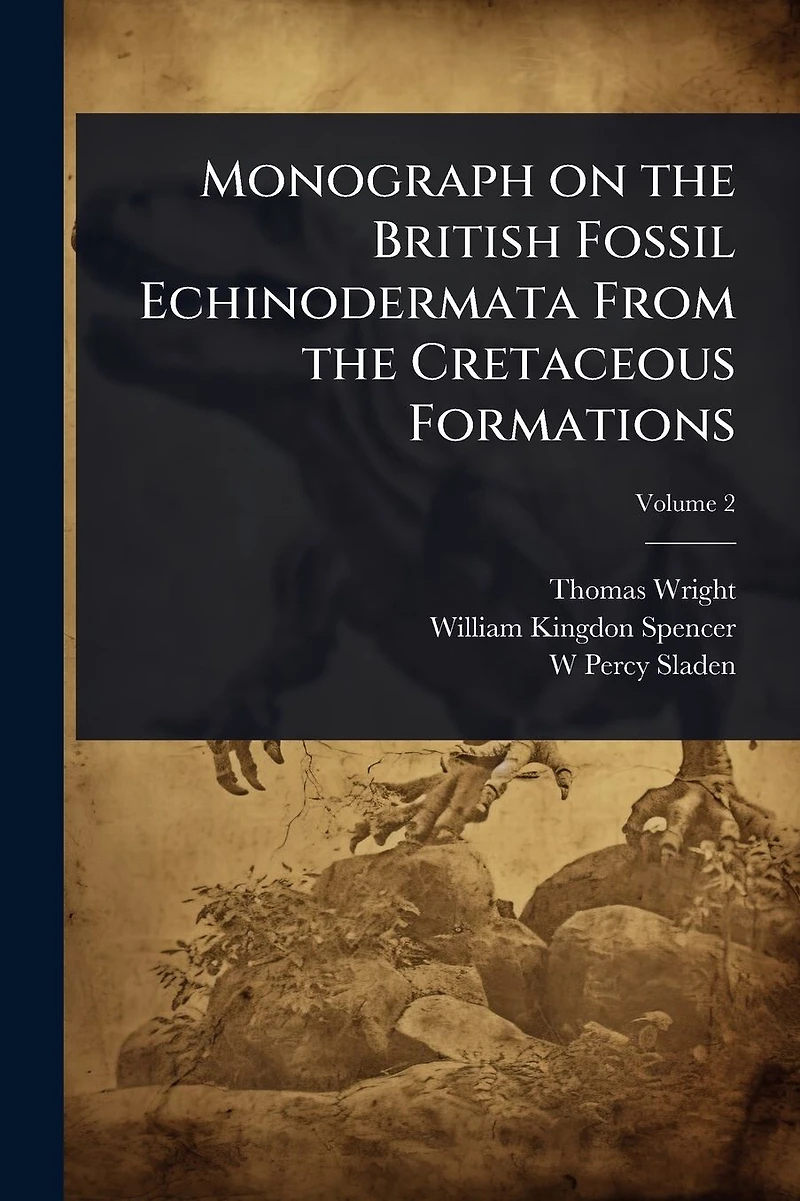 Monograph on the British Fossil Echinodermata From Cretaceous Formations