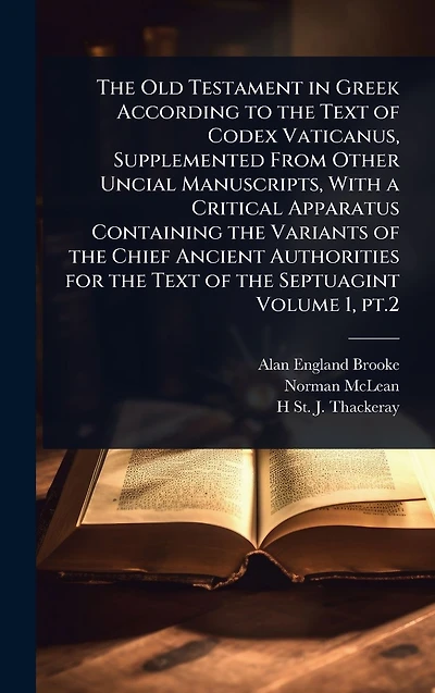 the Old Testament Greek According to Text of Codex Vaticanus, Supplemented From Other Uncial Manuscripts, With a Critical Apparatus Containing Variants Chief Ancient Authorities for Septuagint Volume 1, pt.2