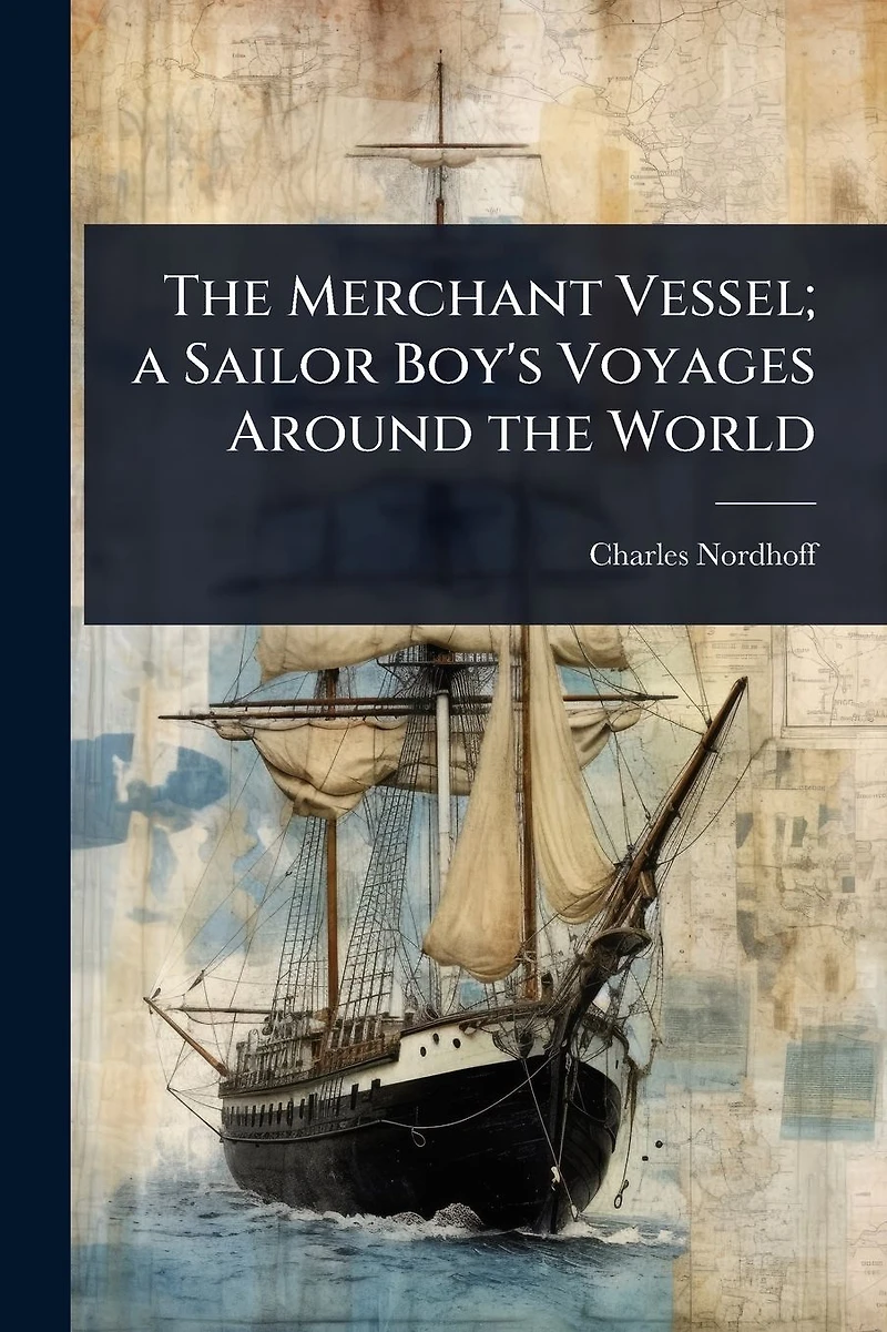 the Merchant Vessel; a Sailor Boy's Voyages Around World