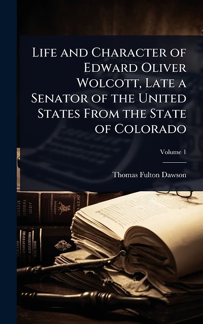 Life and Character of Edward Oliver Wolcott, Late a Senator the United States From State Colorado