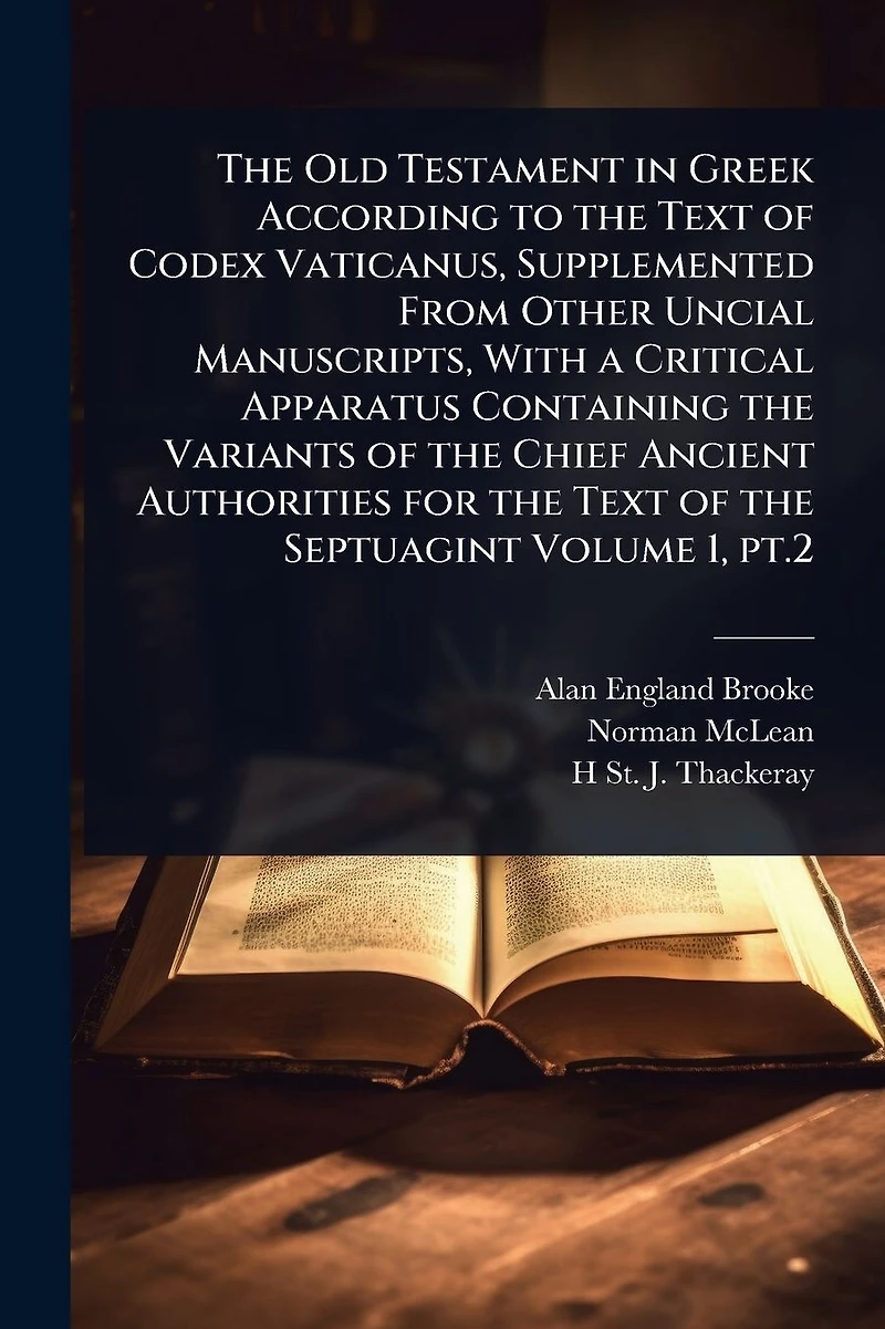 the Old Testament Greek According to Text of Codex Vaticanus, Supplemented From Other Uncial Manuscripts, With a Critical Apparatus Containing Variants Chief Ancient Authorities for Septuagint Volume 1, pt.2