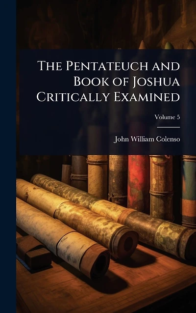 The Pentateuch and Book of Joshua Critically Examined