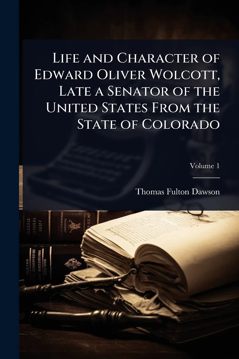 Life and Character of Edward Oliver Wolcott, Late a Senator the United States From State Colorado