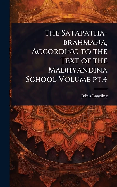the Satapatha-brahmana, According to Text of Madhyandina School Volume pt.4