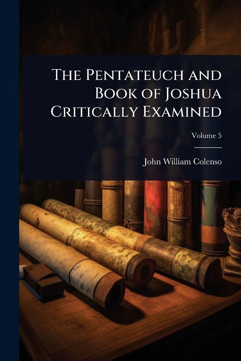 The Pentateuch and Book of Joshua Critically Examined
