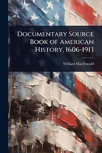 Documentary Source Book of American History, 1606-1913