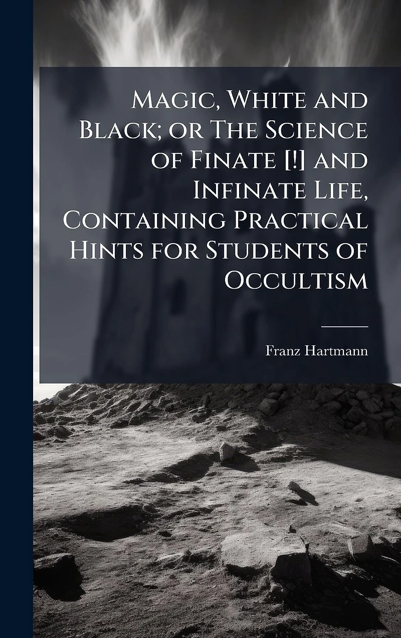 Magic, White and Black; Or, The Science of Finate Infinate Life, Containing Practical Hints for Students Occultism