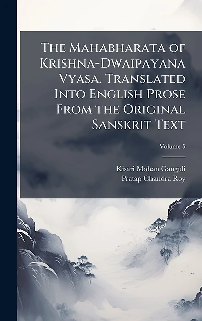 the Mahabharata of Krishna-Dwaipayana Vyasa. Translated Into English Prose From Original Sanskrit Text