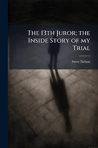 The 13th Juror: Inside Story of My Trial (Classic Reprint)