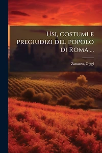 Usi, costumi e pregiudizi del popolo di Roma