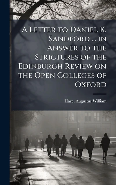 A Letter to Daniel K. Sandford ... in Answer to the Strictures of the Edinburgh Review on the Open Colleges of Oxford