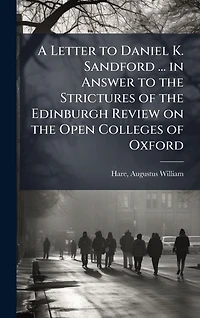 A Letter to Daniel K. Sandford ... in Answer to the Strictures of the Edinburgh Review on the Open Colleges of Oxford