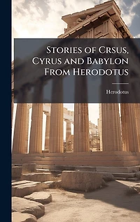 Stories of Crsus, Cyrus and Babylon From Herodotus