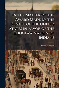 In the Matter of the Award Made by the Senate of the United States in Favor of the Choctaw Nation of Indians