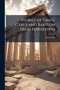 Stories of Crsus, Cyrus and Babylon From Herodotus