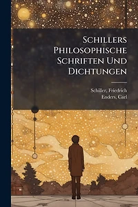 Schillers Philosophische Schriften Und Dichtungen