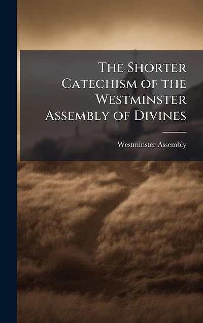 the Shorter Catechism of Westminster Assembly Divines