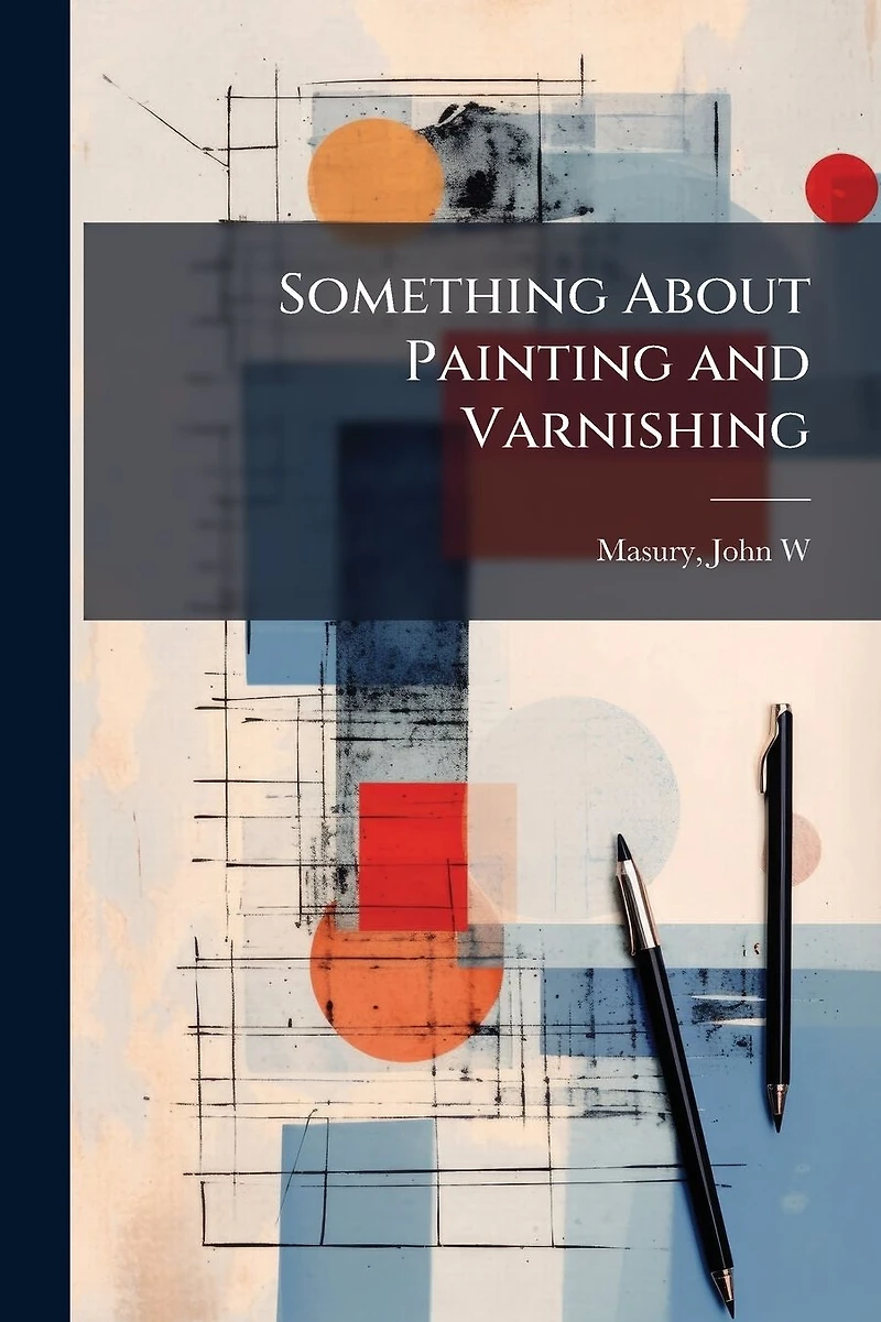 Something About Painting and Varnishing (Classic Reprint)