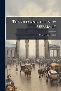 the Old and New Germany (Classic Reprint)