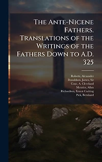 the Ante-Nicene fathers. translations of writings fathers down to A.D. 325. (Volume I)