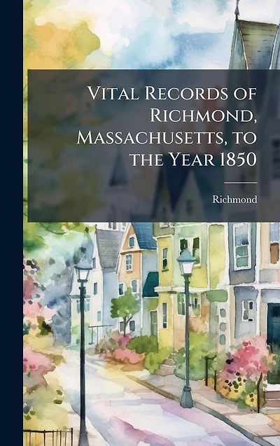 Vital Records of Richmond, Massachusetts, to the Year 1850