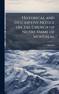 Historical and Descriptive Notice on the Church of Notre-Dame Montreal