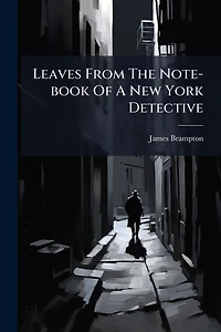 Leaves From The Note-book Of A New York Detective