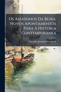 Os Assassinos da Beira: Novos Apontamentos para A Historia Contemporanea (Classic Reprint)