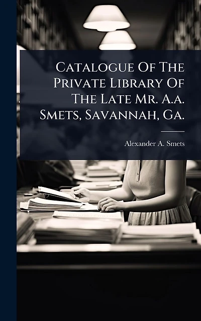 Catalogue Of The Private Library Late Mr. A.a. Smets, Savannah, Ga.