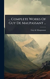 ... Complete Works Of Guy De Maupassant