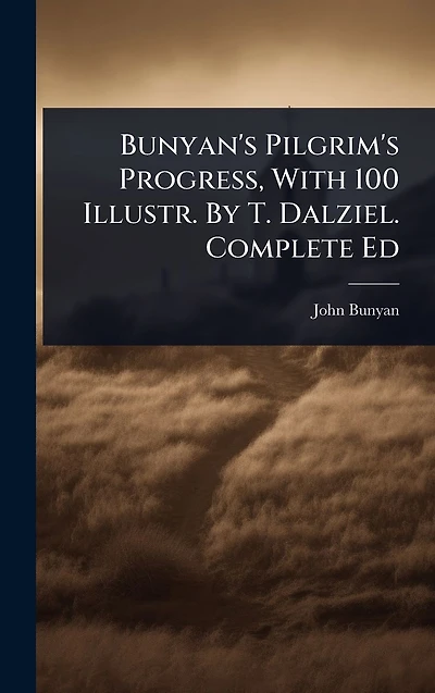 Bunyan's Pilgrim's Progress, With 100 Illustr. By T. Dalziel. Complete Ed