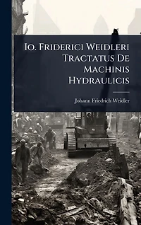 Io. Friderici Weidleri Tractatus De Machinis Hydraulicis