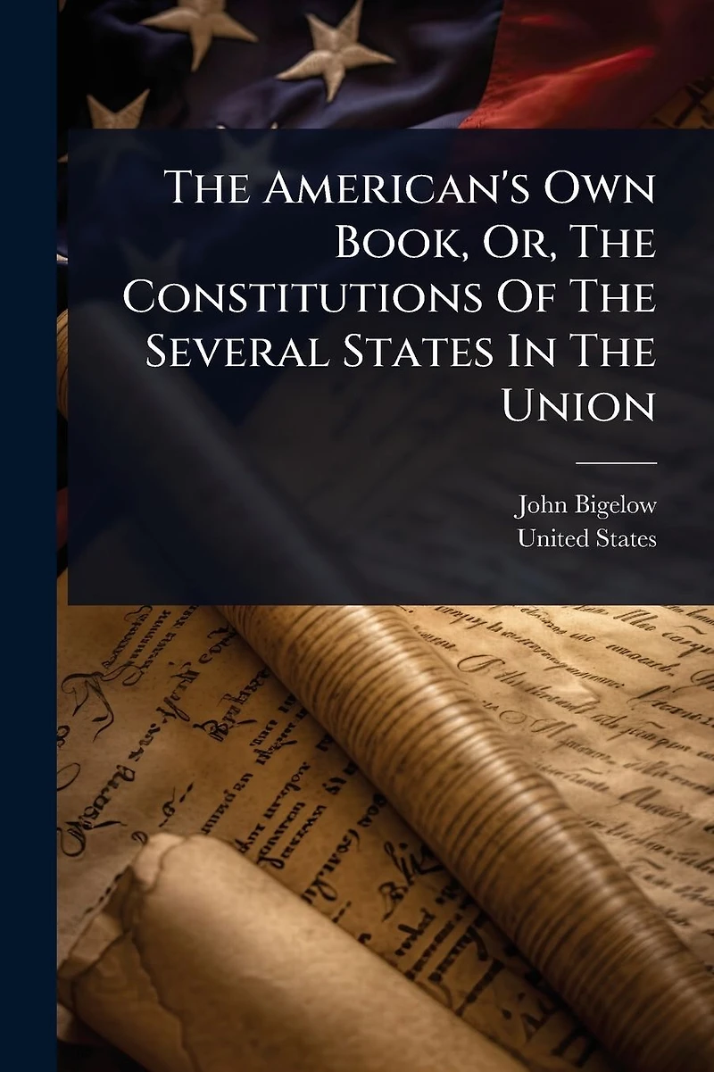 The American's Own Book, Or, Constitutions Of Several States Union