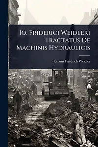Io. Friderici Weidleri Tractatus De Machinis Hydraulicis