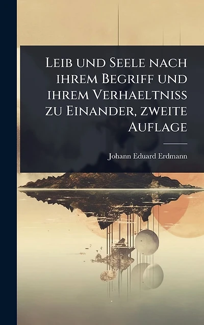 Leib und Seele nach ihrem Begriff Verhaeltniss zu Einander, zweite Auflage