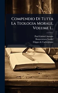 Compendio Di Tutta La Teologia Morale, Volume 1...