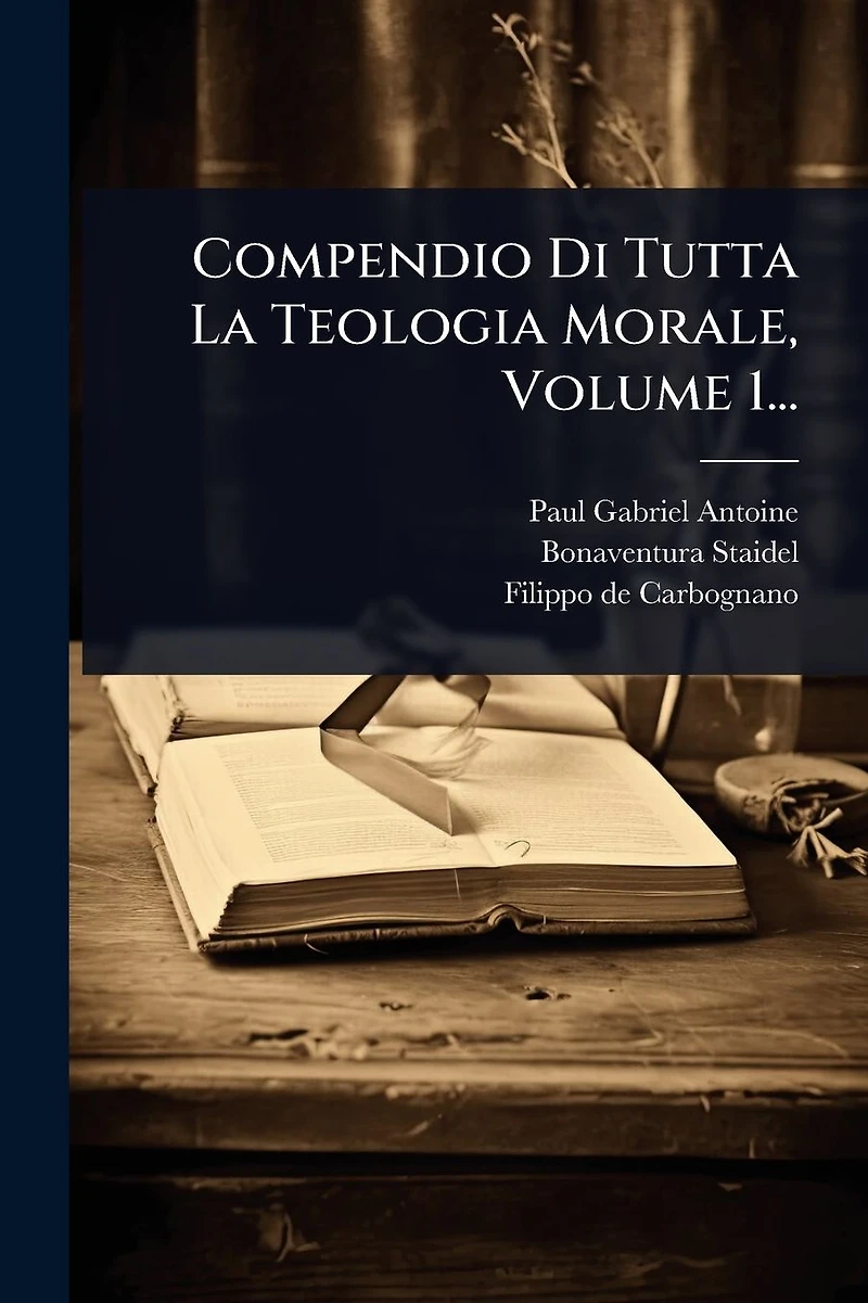Compendio Di Tutta La Teologia Morale, Volume 1...