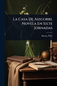 La Casa De Aizgorri, Novela En Siete Jornadas