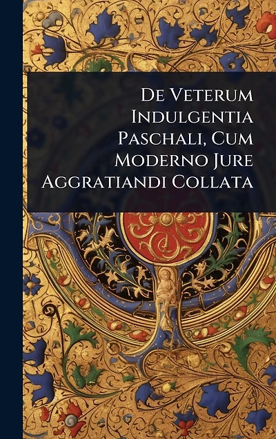 De Veterum Indulgentia Paschali, Cum Moderno Jure Aggratiandi Collata